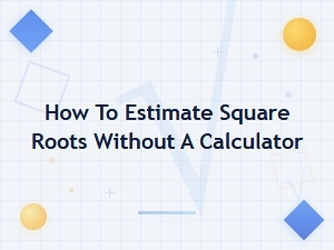 Estimating Square Roots Without a Calculator