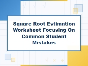 Analyzing Mistakes in Square Root Estimation Worksheets